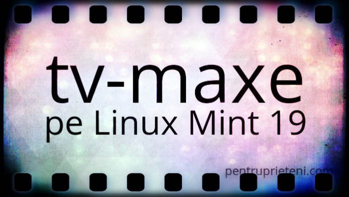 pentruprieteni.com, Linux Pentru Prieteni, Tv-Maxe, Linux Mint 19