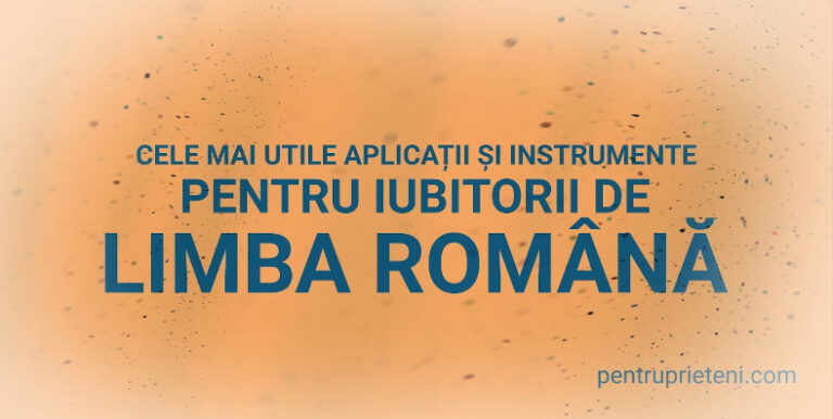 Cele mai utile aplicații și instrumente gratuite pentru iubitorii de limba română