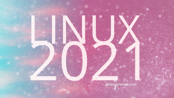 pentruprieteni.com, Linux Pentru Prieteni, 2020, Linux 2021