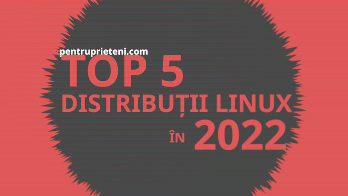 Linux Pentru Prieteni, pentruprieteni.com, Top 5 distribuții Linux, 2022